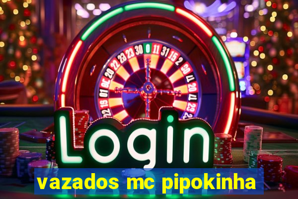 vazados mc pipokinha